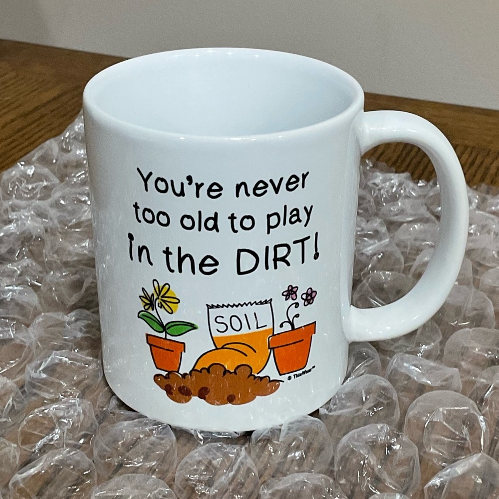 Playful Gardening Mug: “You’re Never too old to play in the DIRT”